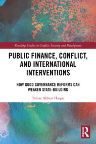 Public Finance, Conflict, and International Interventions (How Good Governance Reforms Can Weaken State-building) by Tobias Akhtar Haque, 9781032969367