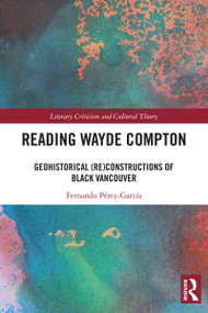 Reading Wayde Compton (Geohistorical (Re)Constructions of Black Vancouver) by Fernando Pérez-García, 9781032911090