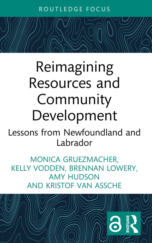 Reimagining Resources and Community Development (Lessons from Newfoundland and Labrador) by Monica Gruezmacher, Kelly Vodden, Brennan Lowery, Amy Hudson, Kristof Van Assche, 9781041026358