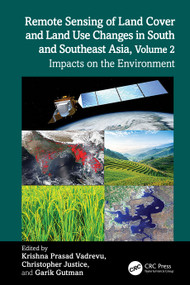 Remote Sensing of Land Cover and Land Use Changes in South and Southeast Asia, Volume 2 (Impacts on the Environment) by Krishna Prasad Vadrevu, Christopher Justice, Garik Gutman, 9781032499673