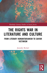 The Rights War in Literature and Culture (From Literary Humanitarianism to Savior Victimism) by Jennifer Rickel, 9781032908823