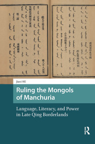 Ruling the Mongols of Manchuria (Language, Literacy, and Power in Late Qing Borderlands) by Jiani He, 9781041185659