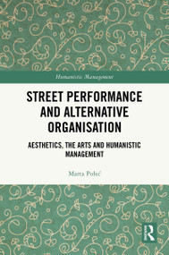 Street Performance and Alternative Organisation (Aesthetics, the Arts and Humanistic Management) by Marta Połeć, 9781032832555