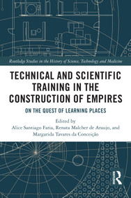 Technical and Scientific Training in the Construction of Empires (On the Quest of Learning Places) by Alice Santiago Faria, Renata Malcher de Araujo, Margarida Tavares da Conceição, 9781032522463