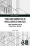 Time and Narrative in Intelligence Analysis (A New Framework for the Production of Meaning) by Joshua Yaphe, 9781041032991