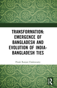 Transformation: Emergence of Bangladesh and Evolution of India-Bangladesh Ties by Pinak Ranjan Chakravarty, 9781041077640