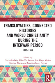 Transloyalties, Connected Histories and World Christianity during the Interwar Period (1919-1939) by Frieder Ludwig, Ellen Vea Rosnes, Joar Haga, Marina Xiaojing Wang, Jairzinho Lopes Pereira, 9781032231303