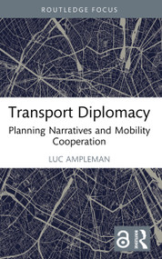 Transport Diplomacy (Planning Narratives and Mobility Cooperation) by Luc Ampleman, 9781032946528