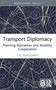 Transport Diplomacy (Planning Narratives and Mobility Cooperation) by Luc Ampleman, 9781032946528