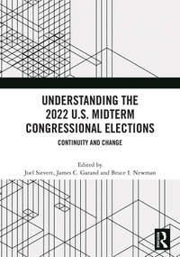 Understanding the 2022 U.S. Midterm Congressional Elections (Continuity and Change) by Joel Sievert, James C. Garand, Bruce I Newman, 9781041041450