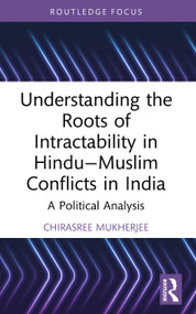 Understanding the Roots of Intractability in Hindu-Muslim Conflicts in India (A Political Analysis) by Chirasree Mukherjee, 9781032729107