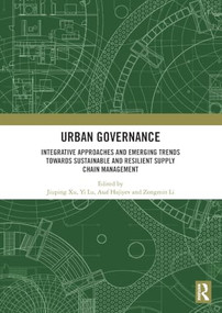 Urban Governance (Integrative Approaches and Emerging Trends towards Sustainable and Resilient Supply Chain Management) by Jiuping Xu, Yi Lu, Asaf Hajiyev, Zongmin Li, 9781041035695