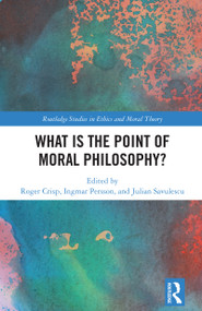 What Is the Point of Moral Philosophy? by Roger Crisp, Ingmar Persson, Julian Savulescu, 9781032802541