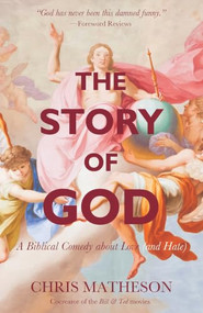 The Story of God (A Biblical Comedy about Love (and Hate)) by Chris Matheson, 9781634310246