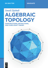 Algebraic Topology (Constructions, Retractions, and Fixed Point Theory) by Smail Djebali, 9783111517360