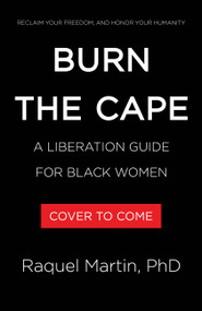 Burn the Cape (A Liberation Guide for Black Women) by Raquel Martin, 9780316606769