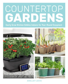 Countertop Gardens (Easily Grow Kitchen Edibles Indoors for Year-Round Enjoyment) by Shelley Levis, 9780760357811
