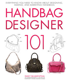 Handbag Designer 101 (Everything You Need to Know About Designing, Making, and Marketing Handbags) by Emily Blumenthal, 9780760365458