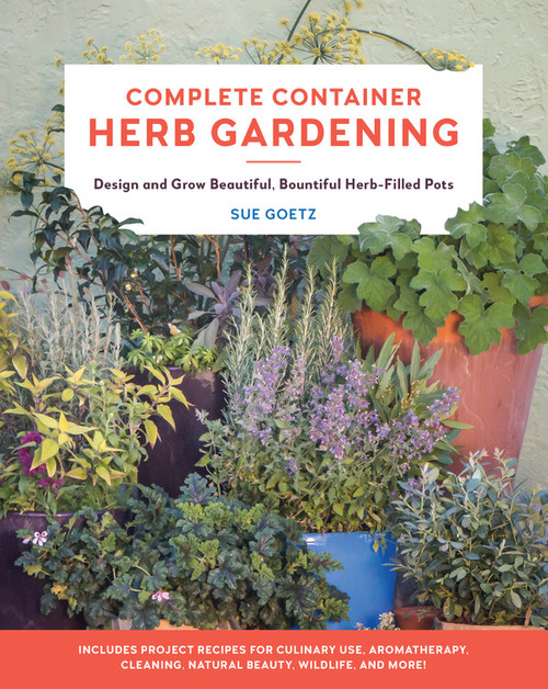 Complete Container Herb Gardening (Design and Grow Beautiful, Bountiful Herb-Filled Pots) by Sue Goetz, 9780760367797
