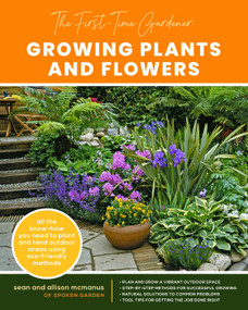 The First-Time Gardener: Growing Plants and Flowers (All the know-how you need to plant and tend outdoor areas using eco-friendly methods) by Sean McManus, Allison McManus, 9780760368749