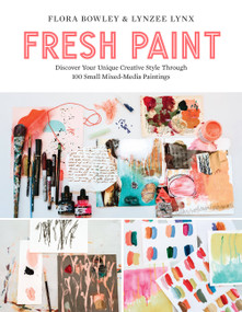 Fresh Paint (Discover Your Unique Creative Style Through 100 Small Mixed-Media Paintings) by Flora Bowley, Lynzee Lynx, 9780760370681