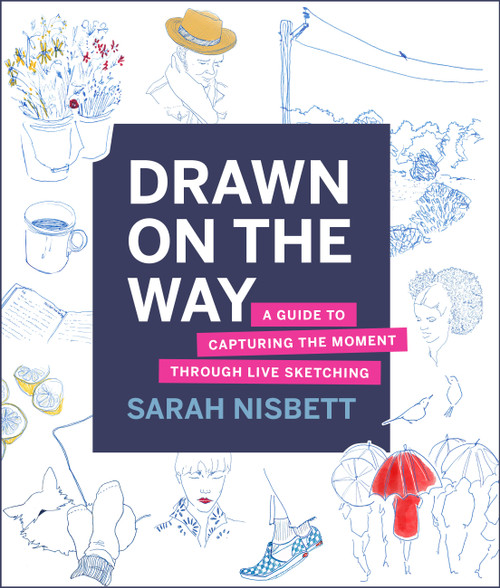 Drawn on the Way (A Guide to Capturing the Moment Through Live Sketching) by Sarah Nisbett, 9780760370728