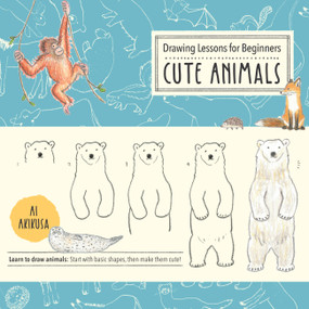 Drawing Lessons for Beginners: Cute Animals (Learn to draw animals! Start with basic shapes, then make them cute!) by Ai Akikusa, 9780760372203