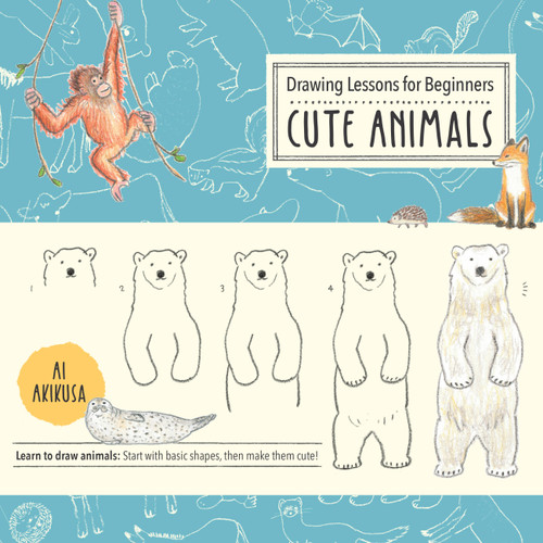 Drawing Lessons for Beginners: Cute Animals (Learn to draw animals! Start with basic shapes, then make them cute!) by Ai Akikusa, 9780760372203