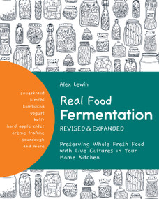 Real Food Fermentation, Revised and Expanded (Preserving Whole Fresh Food with Live Cultures in Your Home Kitchen) by Alex Lewin, 9780760372456