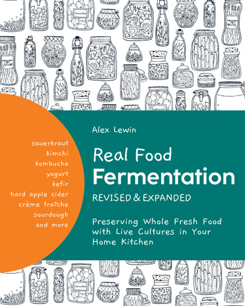 Real Food Fermentation, Revised and Expanded (Preserving Whole Fresh Food with Live Cultures in Your Home Kitchen) by Alex Lewin, 9780760372456