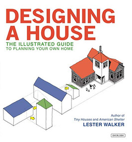 Designing a House (An Illustrated Guide to Planning Your Own Home) by Lester Walker, 9781468304992