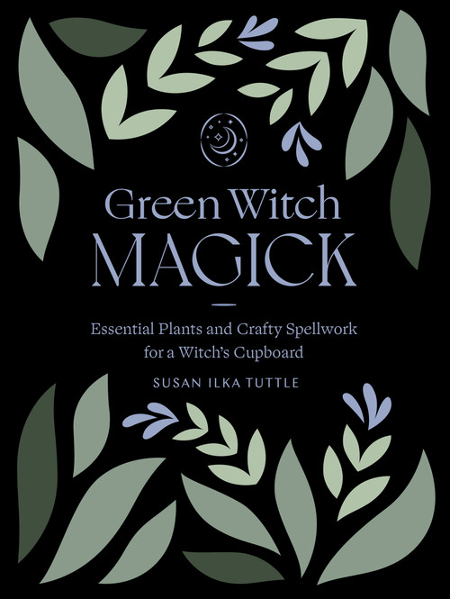 Green Witch Magick (Essential Plants and Crafty Spellwork for a Witch's Cupboard) by Susan Ilka Tuttle, 9781589239852