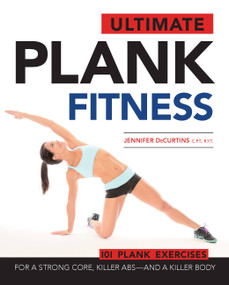 Ultimate Plank Fitness (For a Strong Core, Killer Abs - and a Killer Body) by Jennifer DeCurtins, 9781592336609