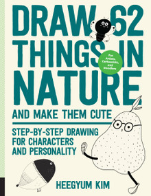 Draw 62 Things in Nature and Make Them Cute (Step-by-Step Drawing for Characters and Personality - For Artists, Cartoonists, and Doodlers) by Heegyum Kim, 9781631599453
