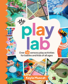 The Play Lab (Over 70 sensory play activities for babies, toddlers and beyond) by Kayla Muscat, 9781761501807