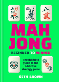Mahjong: Beginner to Winner (The Ultimate Guide to the Addictive Strategy Game) by Seth Brown, 9781788407502