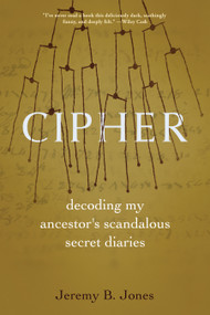 Cipher (Decoding My Ancestor's Scandalous Secret Diaries) by Jeremy B. Jones, 9781971807072