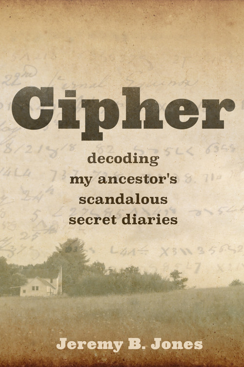 Cipher (Decoding My Ancestor's Scandalous Secret Diaries) by Jeremy B. Jones, 9781971807072