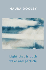 Light that is both wave and particle by Maura Dooley, 9781780378305