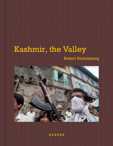 Kashmir, the Valley by Robert Nickelsberg, Robert Nickelsberg, Steve Coll, Robert Nickelsberg, Mirza Waheed, Bonnie Briant, 9783969002612