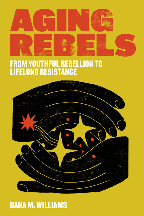 Aging Rebels (From Youthful Rebellion to Lifelong Resistance) by Dana M. Williams, 9781849355568