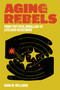 Aging Rebels (From Youthful Rebellion to Lifelong Resistance) by Dana M. Williams, 9781849355568
