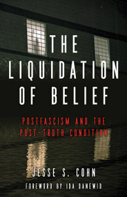 The Liquidation of Belief (Postfascism and the Post-Truth Condition) by Jesse S. Cohn, Ida Danewid, 9781849356749