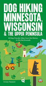 Dog Hiking Minnesota, Wisconsin, and the Upper Peninsula (42 Dog-Friendly Hikes from the Metros to the Northwoods) by Kristen Radaich, 9783039641635
