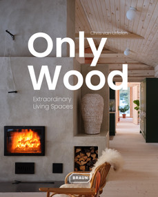 Only Wood: Extraordinary Living Spaces by Chris van Uffelen, 9783037683163