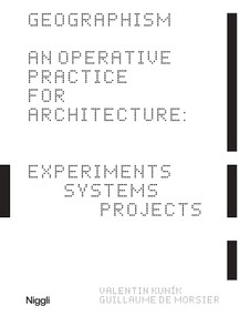 GEOGRAPHISM (An Operative Practice for Architecture: Experiments, Systems, Projects) by Valentin Kunik, Guillaume de Morsier, 9783721210651