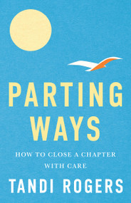 Parting Ways (How to Close a Chapter with Care) by Tandi Rogers, 9781558969926