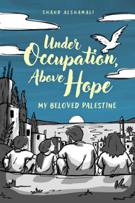 Under Occupation, Above Hope (My Beloved Palestine) by Shahd Alshamali, 9781951491604