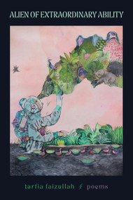 Alien of Extraordinary Ability (Poems) by Tarfia Faizullah, 9798888909751