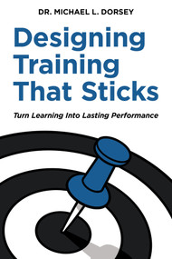 Designing Training That Sticks (Turn Learning Into Lasting Performance) by Michael L. Dorsey, 9781970514100